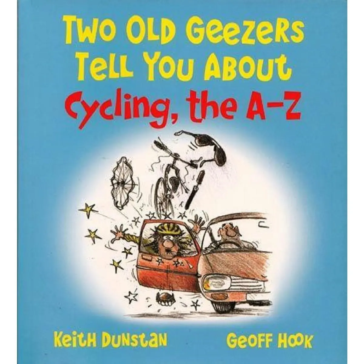 Daves Deals Two Old Geezers Tell You About Cycling, The A-z, By By Keith Dunstan And Geoff Hook