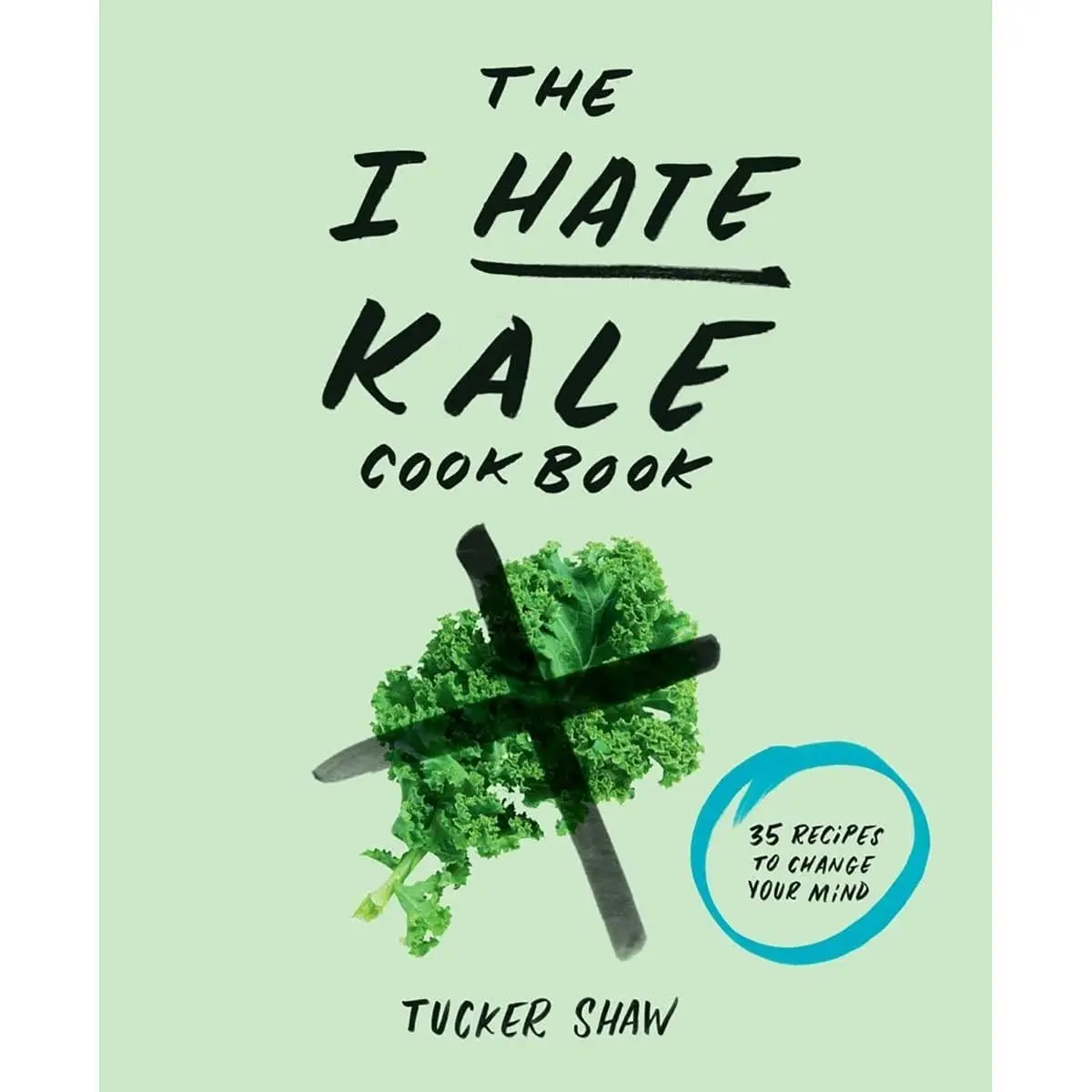 Promotional The I Hate Kale Cookbook : 35 Recipes To Change Your Mind